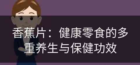 香蕉片：健康零食的多重养生与保健功效